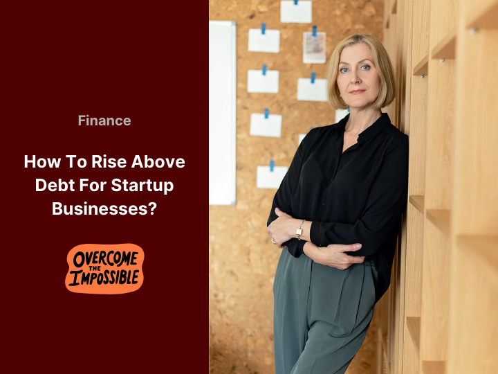 Key Points On How To Rise Above Debt For Startup Businesses